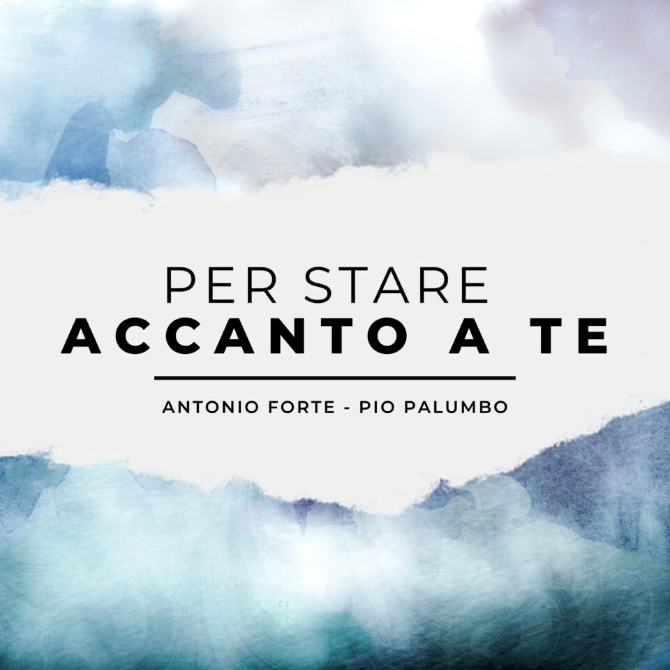 Antonio Forte Pio Palumbo Per Stare Accanto A Te Copertina Singolo